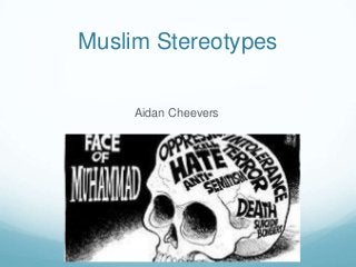 Muslim Stereotypes
Aidan Cheevers

 