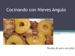Cocinando con Nieves Angulo
Muslos de pavo con piña
 