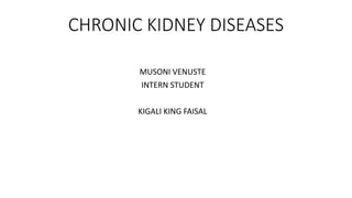 CHRONIC KIDNEY DISEASES
MUSONI VENUSTE
INTERN STUDENT
KIGALI KING FAISAL
 