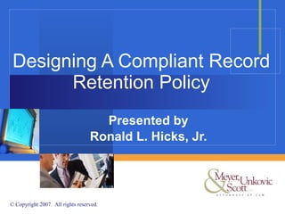Designing A Compliant Record Retention Policy Presented by Ronald L. Hicks, Jr. 