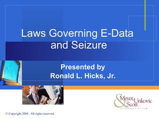 Laws Governing E-Data  and Seizure Presented by Ronald L. Hicks, Jr. 