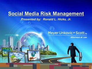 Social Media Risk Management
    Presented by: Ronald L. Hicks, Jr.
 