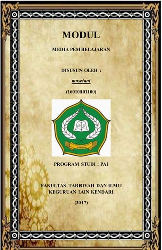 1
MODUL
MEDIA PEMBELAJARAN
DISUSUN OLEH :
musriani
(16010101100)
PROGRAM STUDI : PAI
FAKULTAS TARBIYAH DAN ILMU
KEGURUAN IAIN KENDARI
(2017)
 