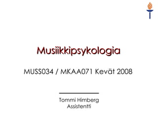 Musiikkipsykologia MUSS034 / MKAA071 Kevät 2008  Tommi Himberg Assistentti 