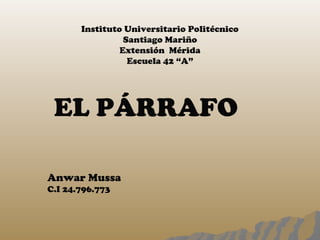 Instituto Universitario Politécnico
Santiago Mariño
Extensión Mérida
Escuela 42 “A”
EL PÁRRAFO
Anwar Mussa
C.I 24.796.773
 