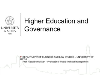  DEPARTMENT OF BUSINESS AND LAW STUDIES – UNIVERSITY OF
SIENA
Prof. Riccardo Mussari – Professor of Public financial management
Higher Education and
Governance
 