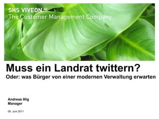 Muss ein Landrat twittern? Oder: was Bürger von einer modernen Verwaltung erwarten Andreas Illig Manager 09. Juni 2011 