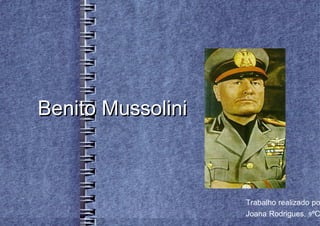 Benito Mussolini



                   Trabalho realizado po
                   Joana Rodrigues, 9ºC
 