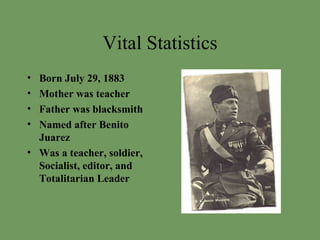Vital Statistics Born July 29, 1883 Mother was teacher Father was blacksmith Named after Benito Juarez Was a teacher, soldier, Socialist, editor, and Totalitarian Leader 