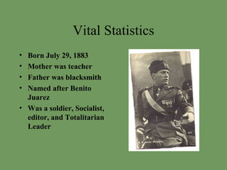 Vital Statistics Born July 29, 1883 Mother was teacher Father was blacksmith Named after Benito Juarez Was a soldier, Socialist, editor, and Totalitarian Leader 