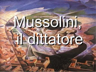 Mussolini,
il dittatore
 