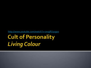 Cult of PersonalityLiving Colour http://www.youtube.com/watch?v=7xxgRUyzgs0 