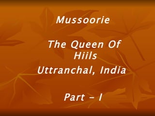Mussoorie The Queen Of  Hiils Uttranchal, India Part - I 