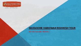 MUSSOORIE HARIDWAR RISHIKESH TOUR
2D / 1N ( Tour Code : MUH-AC )
 