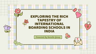 EXPLORING THE RICH
TAPESTRY OF
INTERNATIONAL
BOARDING SCHOOLS IN
INDIA
Presented By Borcelle Group
 