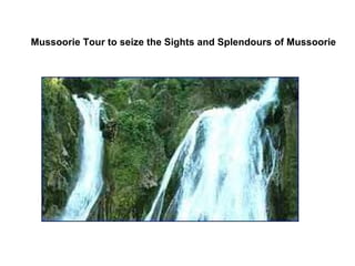 Mussoorie Tour to seize the Sights and Splendours of Mussoorie
 