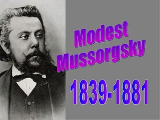 Modest Mussorgsky 1839-1881 