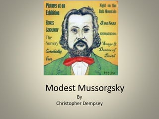 Modest Mussorgsky
By
Christopher Dempsey
 