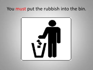 You must put the rubbish into the bin.
 
