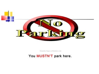 You MUSTN’T park here.
 
