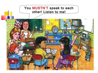 You MUSTN’T speak to each
other! Listen to me!
 
