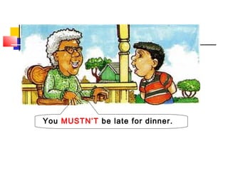 You MUSTN’T be late for dinner.
 