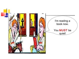 I’m reading a
book now.
You MUST be
quiet!
 