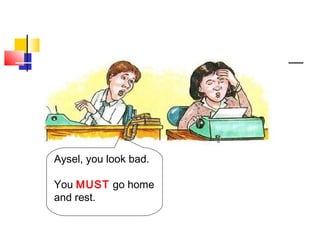 Aysel, you look bad.
You MUST go home
and rest.
 