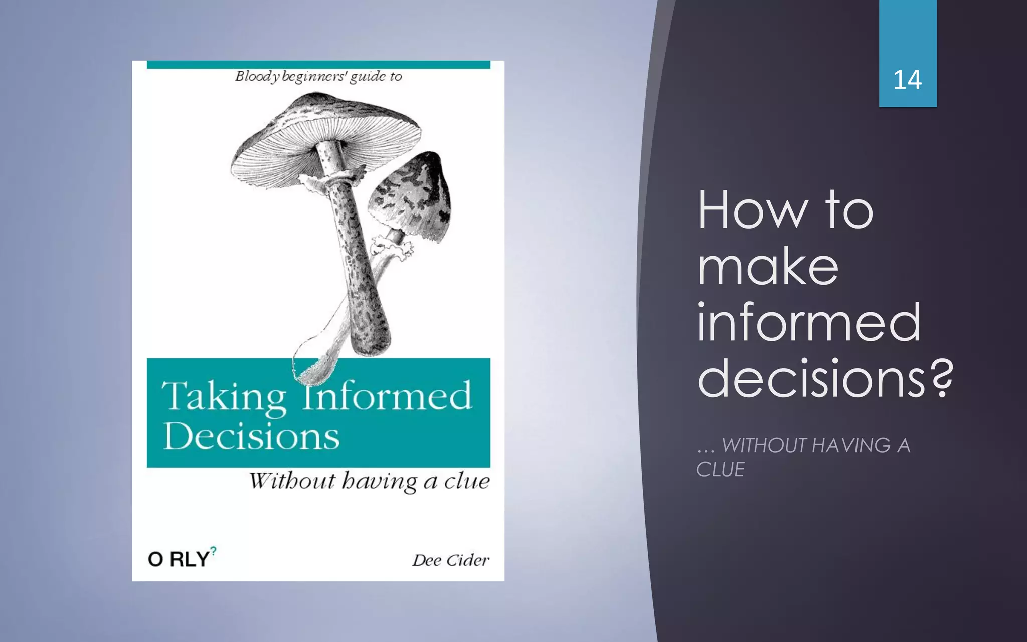 How to
make
informed
decisions?
… WITHOUT HAVING A
CLUE
14
 
