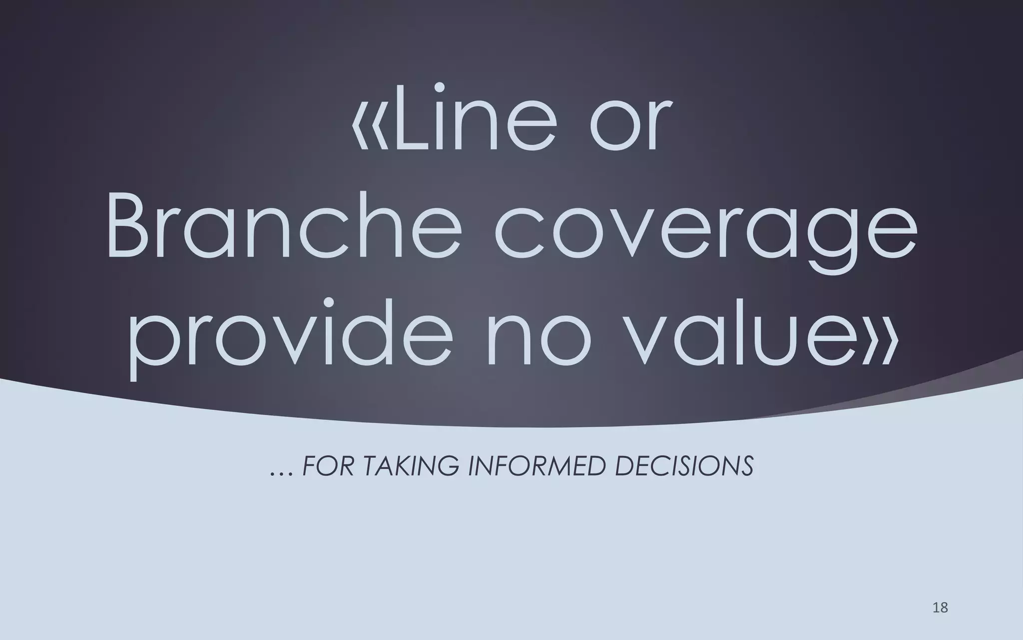 «Line or
Branche coverage
provide no value»
… FOR TAKING INFORMED DECISIONS
 