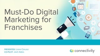 Must-Do Digital
Marketing for
Franchises
PRESENTER: Liane Caruso
CO-PILOT: Josh Ades
 