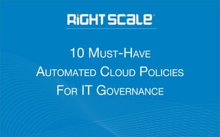 10 MUST-HAVE
AUTOMATED CLOUD POLICIES
FOR IT GOVERNANCE
 