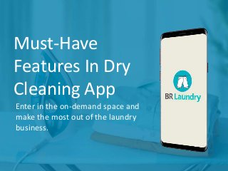 Must-Have
Features In Dry
Cleaning App
Enter in the on-demand space and
make the most out of the laundry
business.
 