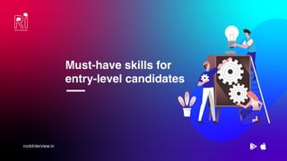 rockInterview.in
Must-have skills for
entry-level candidates
 