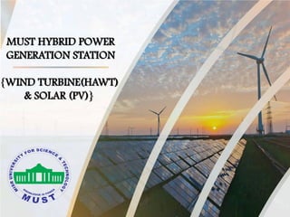 MUST HYBRID POWER
GENERATION STATION
{WIND TURBINE(HAWT)
& SOLAR (PV)}
 