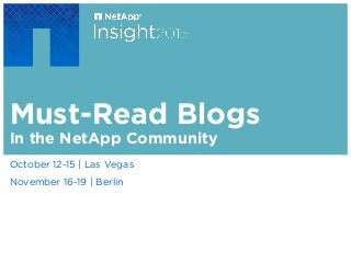 Must-Read Blogs
In the NetApp Community
​ October 12-15 | Las Vegas
​ November 16-19 | Berlin
 