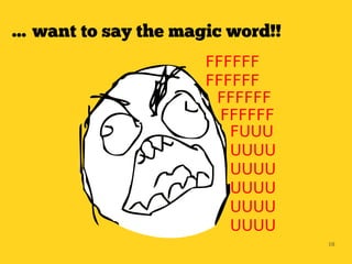 … want to say the magic word!!




                                 10
 