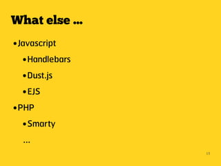 What else ...
● Javascript
   ● Handlebars


   ● Dust.js


   ● EJS


● PHP


   ● Smarty


    ...
                  15
 