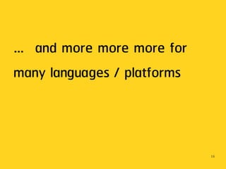 … and more more more for
many languages / platforms



                             16
 
