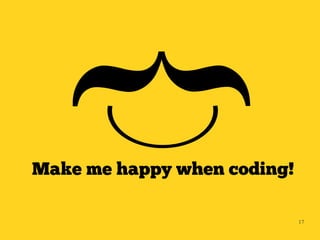 {
Make me happy when coding!

                             17
 