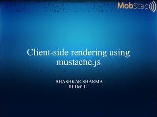Client-side rendering using mustache.js   BHASHKAR SHARMA 01 Oct' 11 
