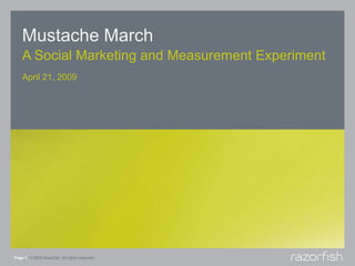 Mustache March A Social Marketing and Measurement Experiment Page 1© 2008 Razorfish. All rights reserved. April 21, 2009 