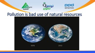 Pollution is bad use of natural resources
 