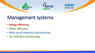 Management systems
• Energy efficiency,
• Water efficiency,
• Wise use of materials and resources,
• site selection and pl...