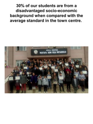 30% of our students are from a
disadvantaged socio-economic
background when compared with the
average standard in the town centre.
 