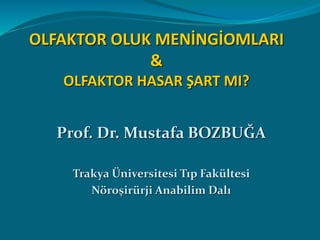 OLFAKTOR OLUK MENİNGİOMLARI
&
OLFAKTOR HASAR ŞART MI?
Prof. Dr. Mustafa BOZBUĞA
Trakya Üniversitesi Tıp Fakültesi
Nöroşirürji Anabilim Dalı
 