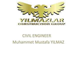 CIVIL ENGINEER
Muhammet Mustafa YILMAZ

 