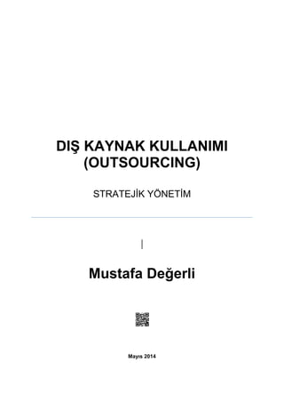 DIġ KAYNAK KULLANIMI
(OUTSOURCING)
STRATEJİK YÖNETİM
|
Mustafa Değerli
Mayıs 2014
 