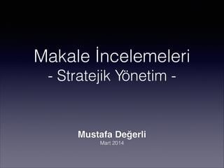Makale İncelemeleri
- Stratejik Yönetim -
Mustafa Değerli"
Mart 2014
 
