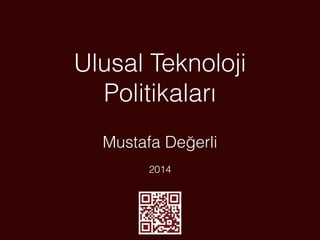 Ulusal Teknoloji 
Politikaları 
Mustafa Değerli 
2014 
 